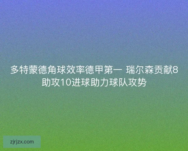 多特蒙德角球效率德甲第一 瑞尔森贡献8助攻10进球助力球队攻势